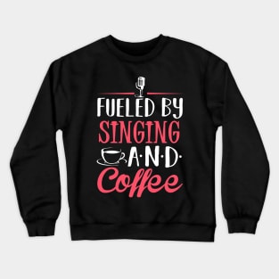 Fueled by Singing and Coffee Crewneck Sweatshirt